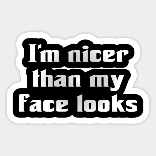 I'm Nicer Than My Face Looks (for dark colors) Sticker